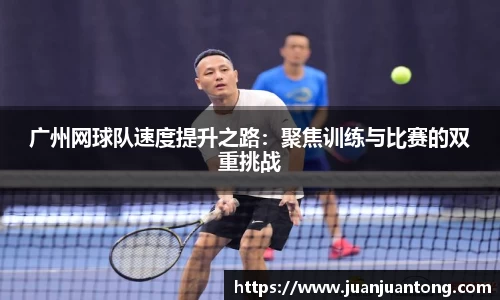 广州网球队速度提升之路：聚焦训练与比赛的双重挑战