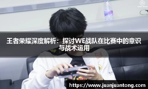 王者荣耀深度解析：探讨WE战队在比赛中的意识与战术运用
